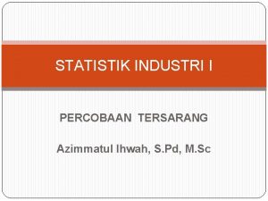 STATISTIK INDUSTRI I PERCOBAAN TERSARANG Azimmatul Ihwah S