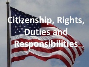 Citizenship Rights Duties and Responsibilities Citizenship Having certain