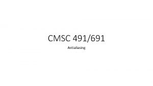 CMSC 491691 Antialiasing Aliasing Rendering artifacts due to