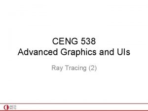 CENG 538 Advanced Graphics and UIs Ray Tracing