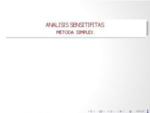 ANALISIS SENSITIFITAS METODA SIMPLEX 1 Analisis sensitivitas Definisi