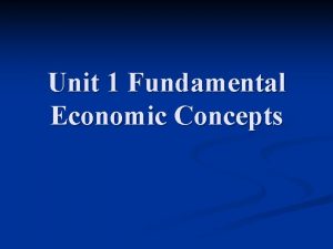 Unit 1 Fundamental Economic Concepts What is Economics