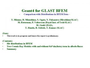 Geant 4 for GLAST BFEM Comparison with Distributions