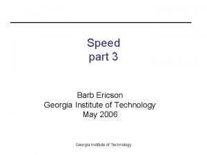 Speed part 3 Barb Ericson Georgia Institute of