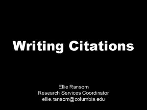 Writing Citations Ellie Ransom Research Services Coordinator ellie