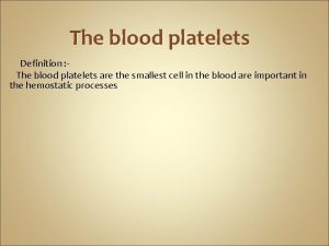 The blood platelets Definition The blood platelets are