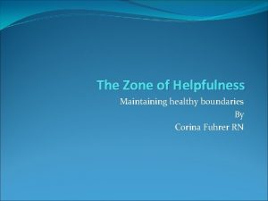 The Zone of Helpfulness Maintaining healthy boundaries By