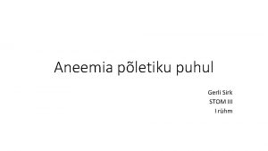 Aneemia pletiku puhul Gerli Sirk STOM III I