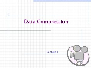 Data Compression Lecture 1 Image Compression The problem