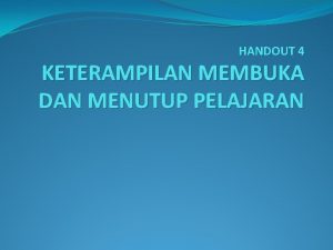 HANDOUT 4 KETERAMPILAN MEMBUKA DAN MENUTUP PELAJARAN PENGERTIAN