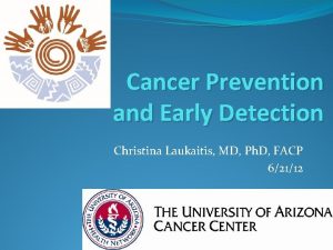 Cancer Prevention and Early Detection Christina Laukaitis MD