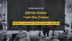 BATON SIMULATIONS ERPsim Online TraintheTrainer Module 3 Instructor