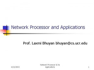 Network Processor and Applications Prof Laxmi Bhuyan bhuyancs