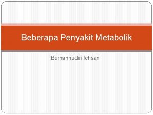 Beberapa Penyakit Metabolik Burhannudin Ichsan Tujuan belajar Setelah