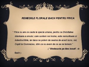 REMEDIILE FLORALE BACH PENTRU FRICA Frica nu are