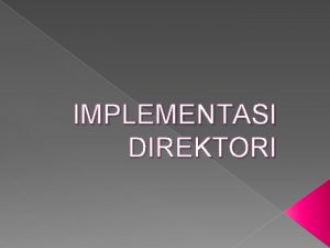 IMPLEMENTASI DIREKTORI Implementasi Direktori Pemilihan dlm algoritma mengenai