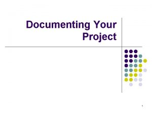 Documenting Your Project 1 Documenting your Project l