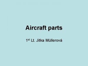 Aircraft parts 1 st Lt Jitka Mllerov Aircraft