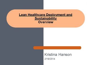 Lean Healthcare Deployment and Sustainability Overview Kristina Hanson