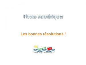 Photo numrique Les bonnes rsolutions Au programme 1