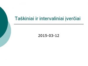 Takiniai ir intervaliniai veriai 2015 03 12 Paskaitos