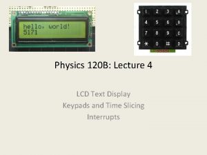 Physics 120 B Lecture 4 LCD Text Display