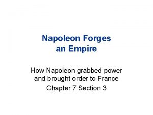 Napoleon Forges an Empire How Napoleon grabbed power