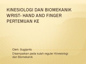 KINESIOLOGI DAN BIOMEKANIK WRIST HAND FINGER PERTEMUAN KE