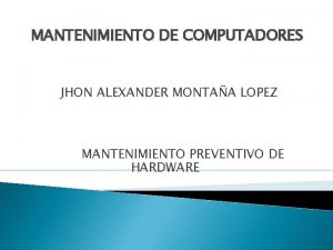 MANTENIMIENTO DE COMPUTADORES JHON ALEXANDER MONTAA LOPEZ MANTENIMIENTO