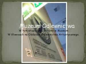 Muzeum Odlewnictwa W tym etapie gry bylimy w