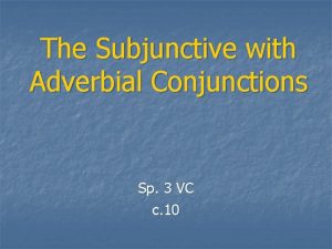 The Subjunctive with Adverbial Conjunctions Sp 3 VC