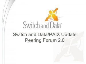 Switch and DataPAIX Update Peering Forum 2 0