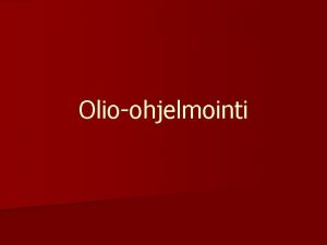 Olioohjelmointi Mit olioohjelmointi on n Pyritn mallintamaan jotain