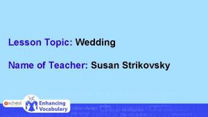 Lesson Topic Wedding Name of Teacher Susan Strikovsky