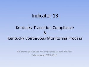 Indicator 13 Kentucky Transition Compliance Kentucky Continuous Monitoring