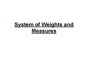 System of Weights and Measures System of Weights