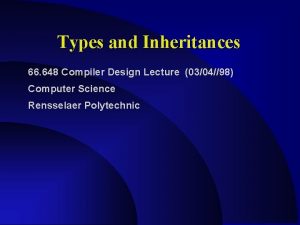 Types and Inheritances 66 648 Compiler Design Lecture