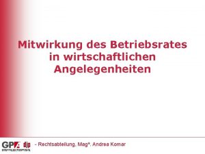 Mitwirkung des Betriebsrates in wirtschaftlichen Angelegenheiten Rechtsabteilung Mag