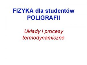 FIZYKA dla studentw POLIGRAFII Ukady i procesy termodynamiczne