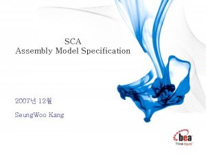 SCA Assembly Model Specification 2007 12 Seung Woo