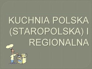 KUCHNIA POLSKA STAROPOLSKA I REGIONALNA KUCHNIA POLSKA Pierwsze