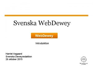 Svenska Web Dewey Introduktion Harriet Aagaard Svenska Deweyredaktion