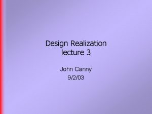 Design Realization lecture 3 John Canny 9203 Reminder