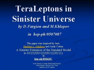 Tera Leptons in Sinister Universe by D Fargion