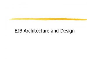 EJB Architecture and Design What is EJB z