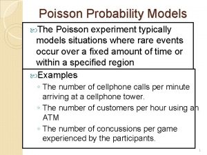 Poisson Probability Models The Poisson experiment typically models