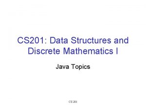 CS 201 Data Structures and Discrete Mathematics I