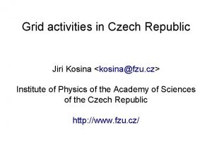 Grid activities in Czech Republic Jiri Kosina kosinafzu