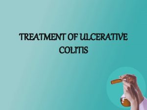 TREATMENT OF ULCERATIVE COLITIS Primary treatment is medical