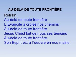 AUDEL DE TOUTE FRONTIRE Refrain Audel de toute